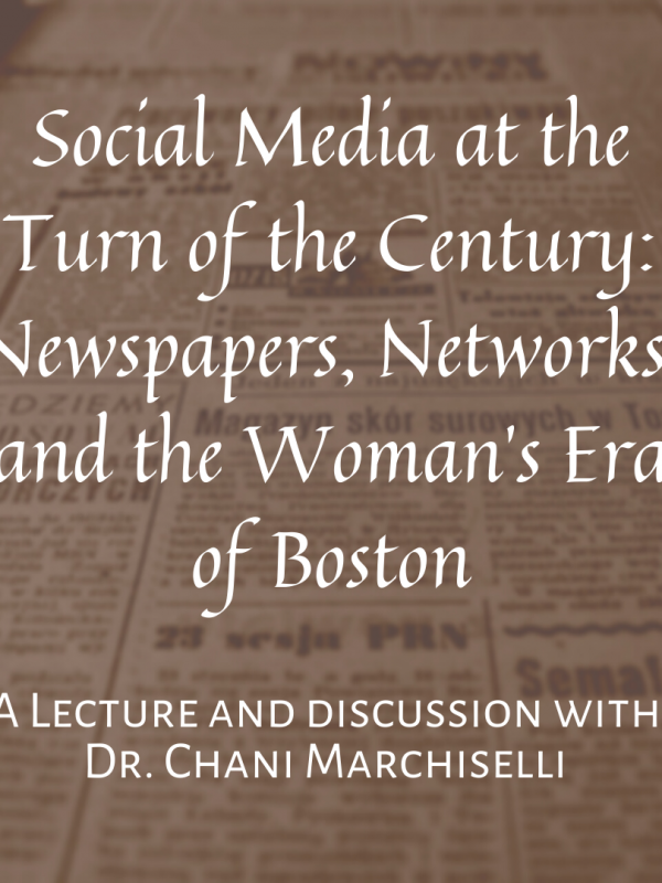 Image of historical newspaper page with overlaid text: "Social Media at the Turn of the Century: Newspapers, Networks, and the Women's Era of Boston. A lecture and discussion with Dr. Chani Marchiselli"