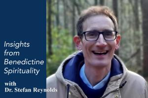 Stefan Reynolds "Insight from Benedictine Sprituality