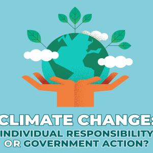 Is Climate Change an Individual Responsibility or Government Action?