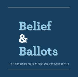 Belief & Ballots: An American podcast on faith in the public sphere.