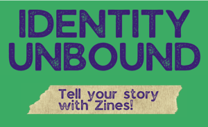 Identity Unbound: Tell Your Story With Zines